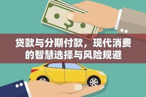 新余贷款与分期付款，现代消费的智慧选择与风险规避