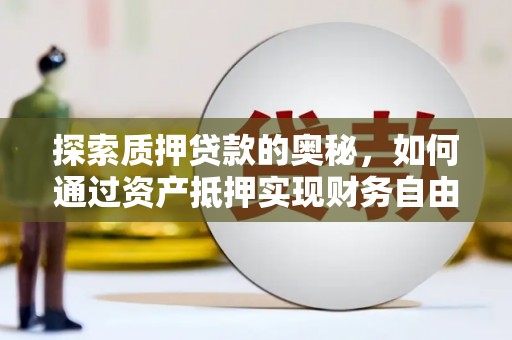 新余探索质押贷款的奥秘，如何通过资产抵押实现财务自由