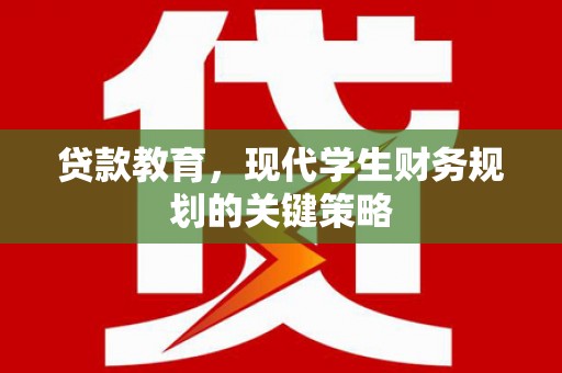 新余贷款教育，现代学生财务规划的关键策略