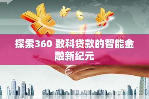 新余探索360 数科贷款的智能金融新纪元