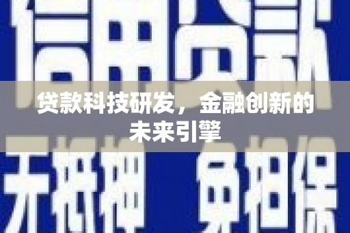 新余贷款科技研发，金融创新的未来引擎
