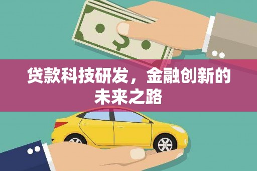 新余贷款科技研发，金融创新的未来之路