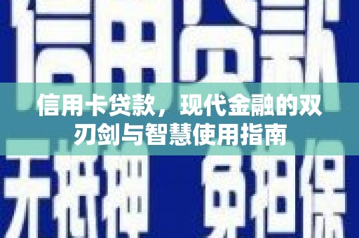 新余信用卡贷款，现代金融的双刃剑与智慧使用指南