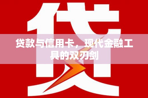 新余贷款与信用卡，现代金融工具的双刃剑