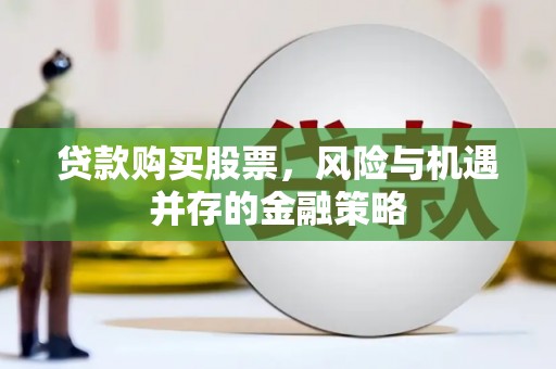 新余贷款购买股票，风险与机遇并存的金融策略